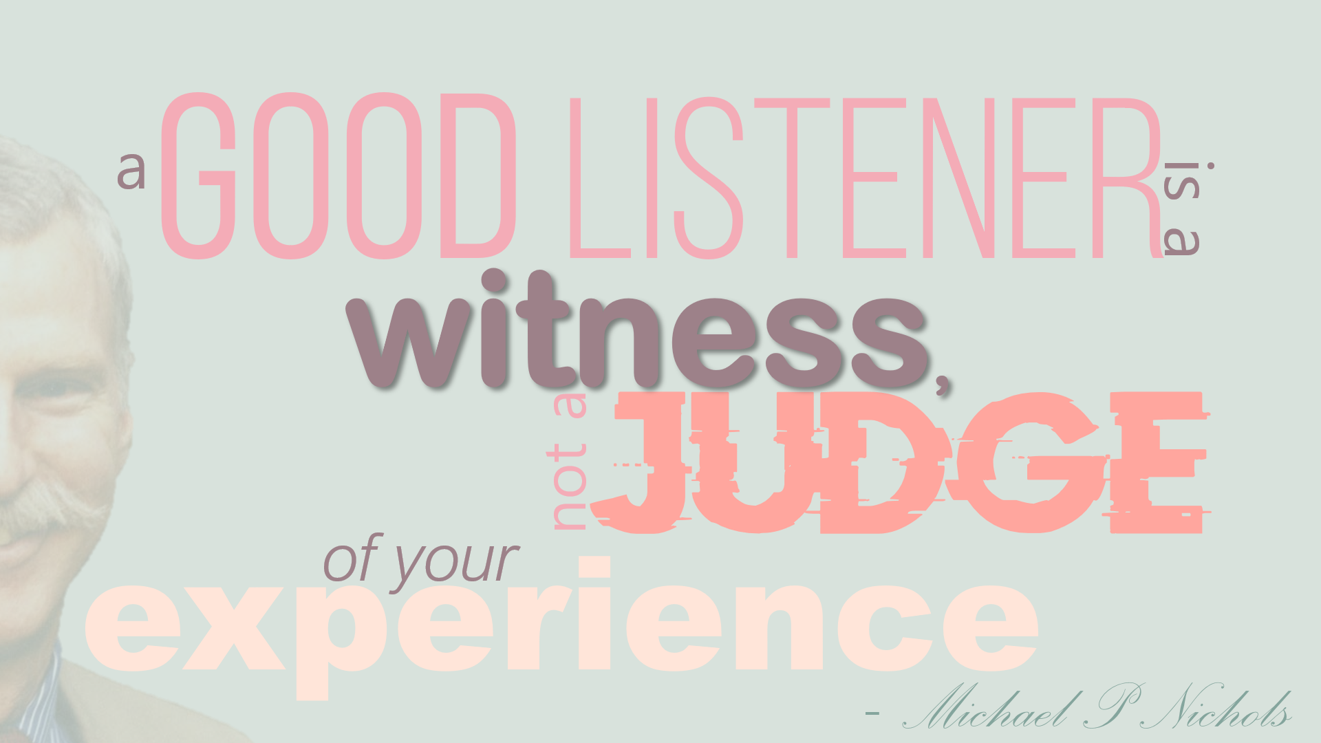 A good listener is a witness, not a judge of your experience