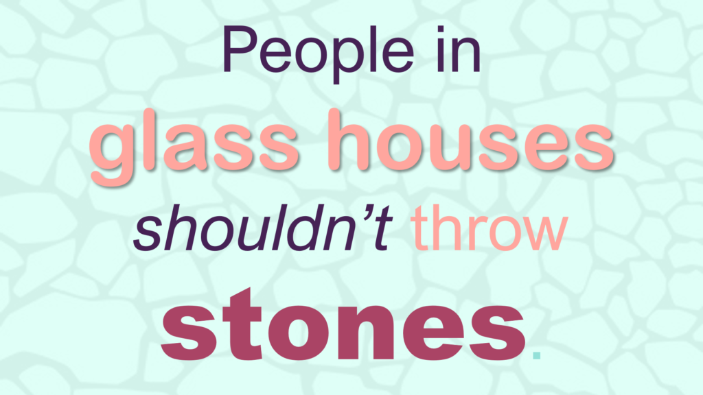 People in glass houses shouldn't throw rocks. - ESL Toybox
