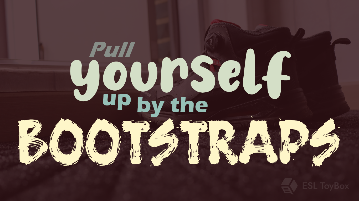 Pull Yourself Up By Your Bootstraps
