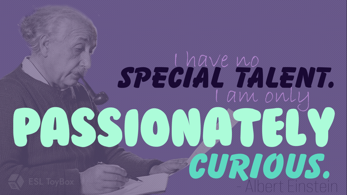 I have no special talent.  I am only passionately curious.