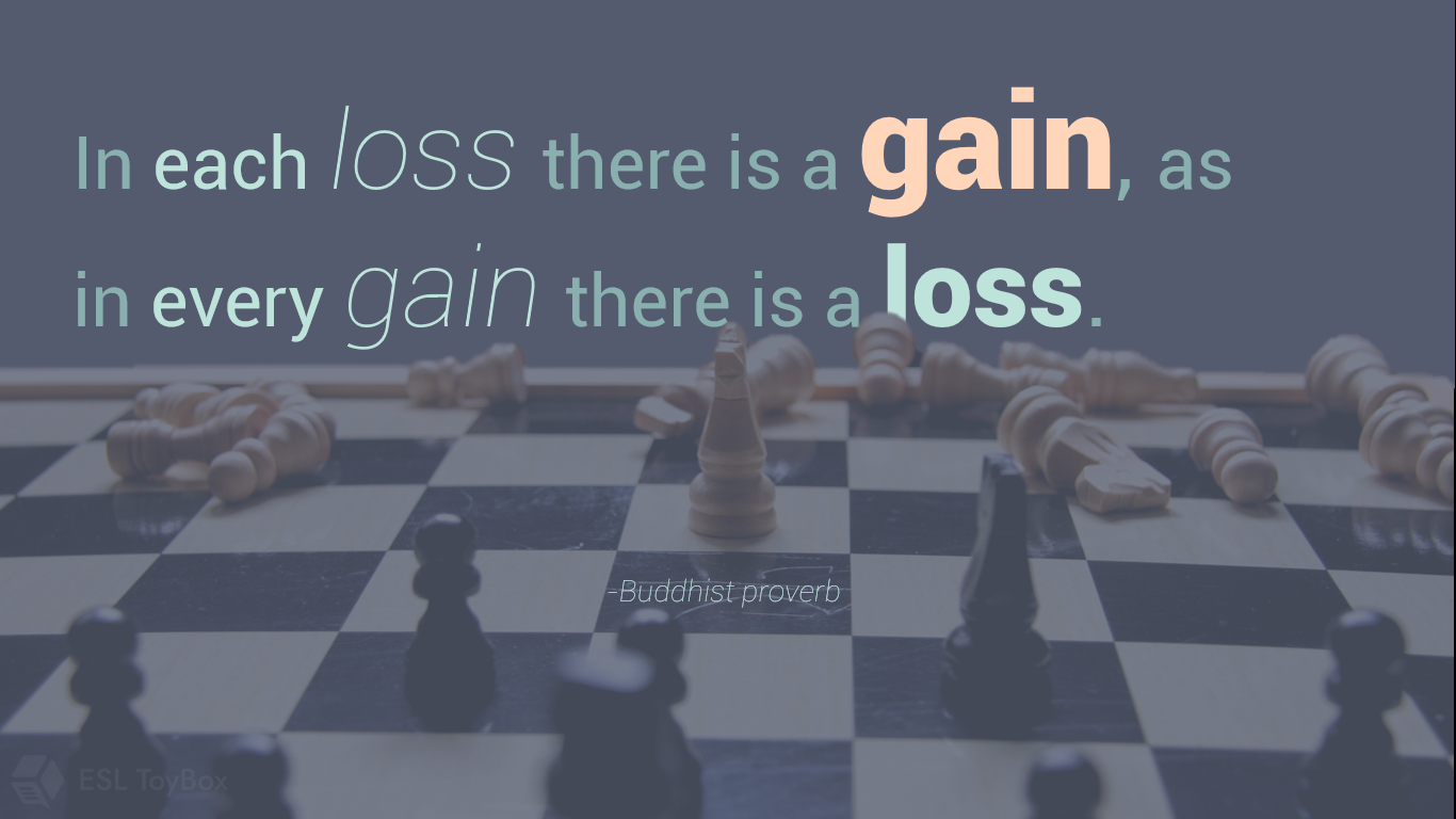 In each loss there is a gain, as in every gain there is a loss.