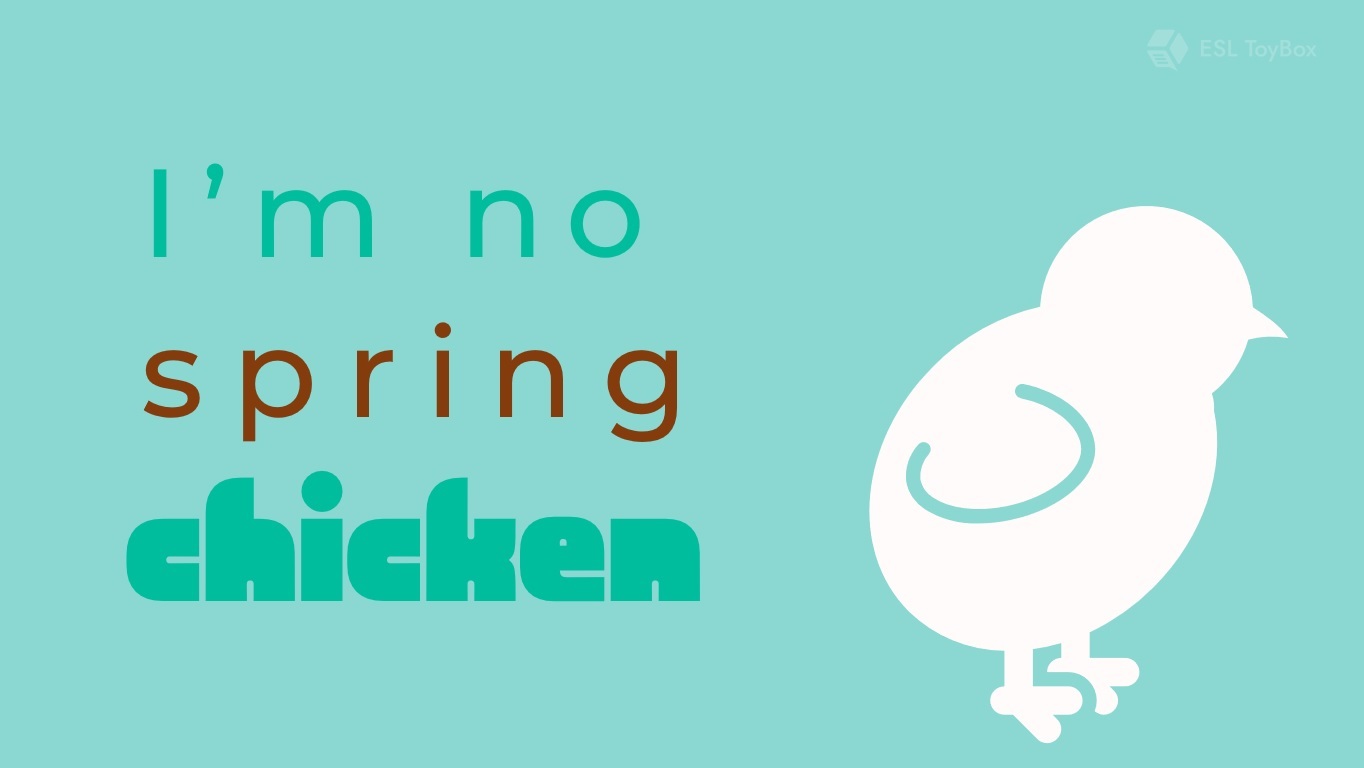 I’m no spring chicken.