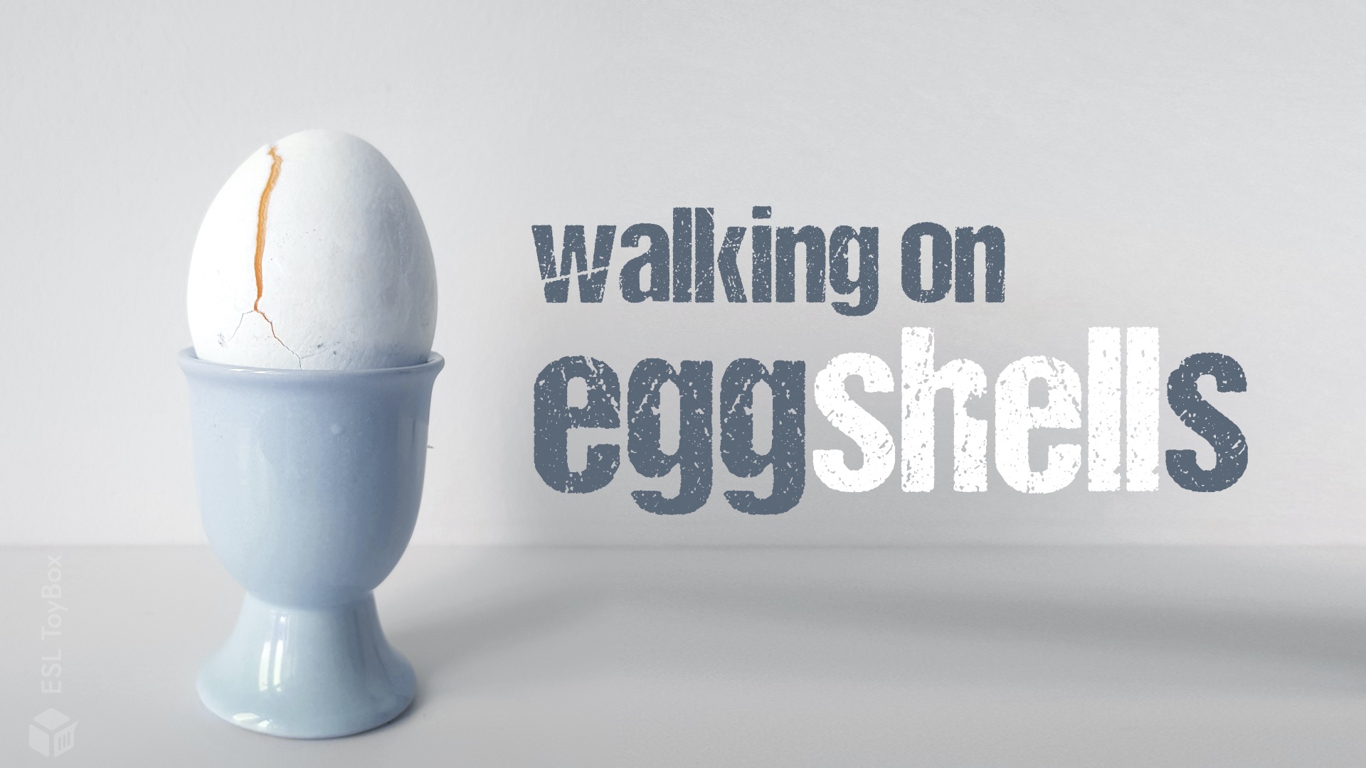 Walking on Eggshells